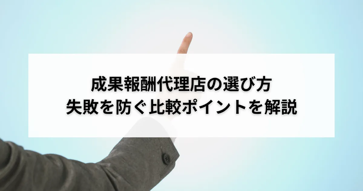 成果報酬代理店の選び方|失敗を防ぐ比較ポイントを解説のアイキャッチ画像