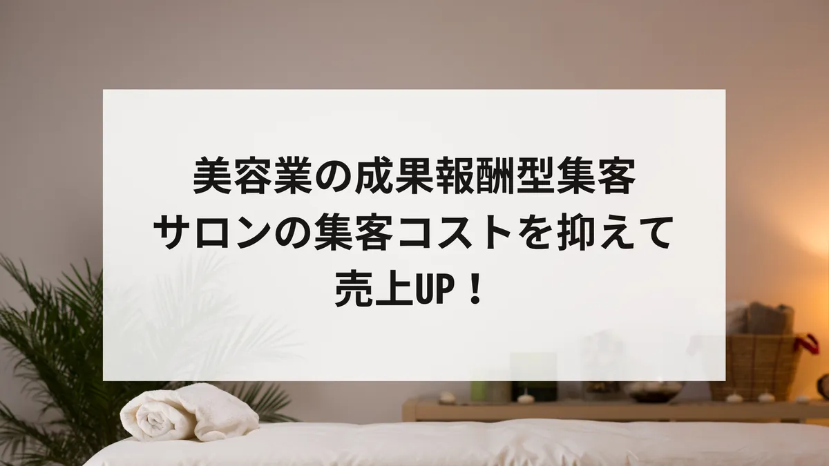 美容業の成果報酬型集客|サロンの集客コストを抑えて売上UP!のアイキャッチ画像