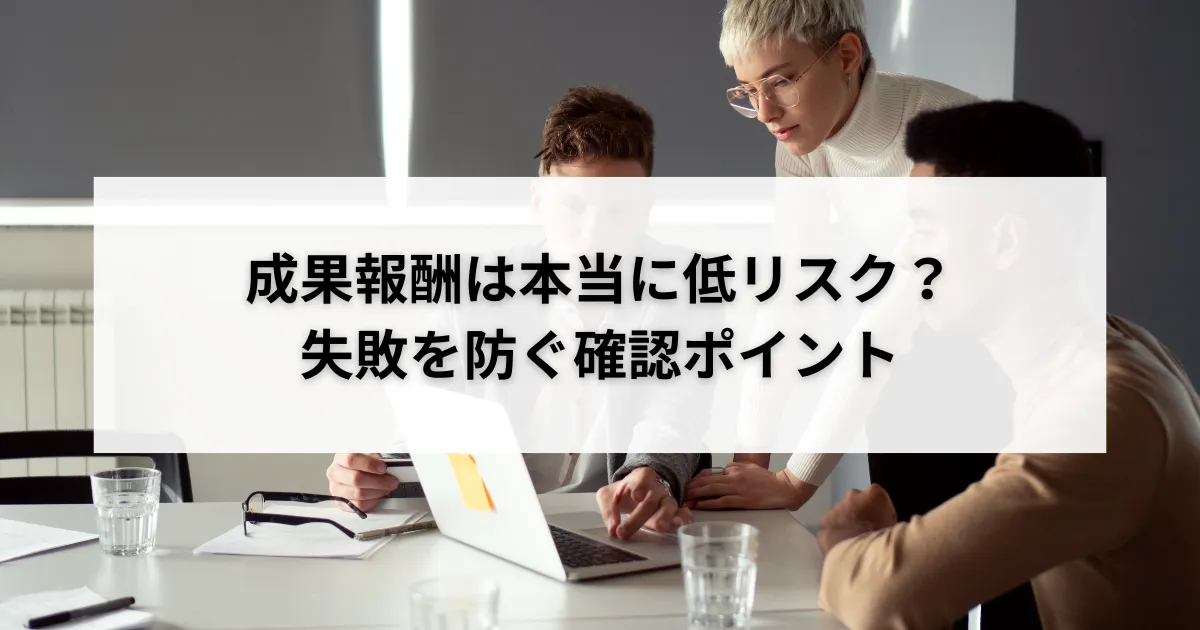 成果報酬は本当に低リスク?失敗を防ぐ確認ポイントのアイキャッチ画像
