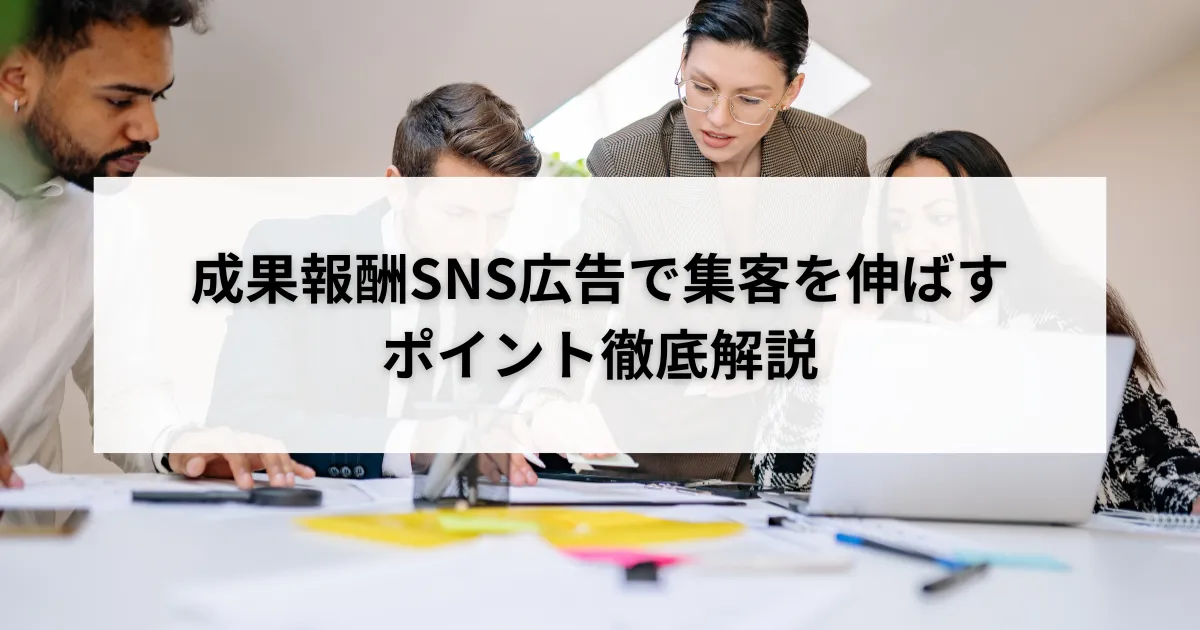 成果報酬SNS広告で集客を伸ばすポイント徹底解説のアイキャッチ画像