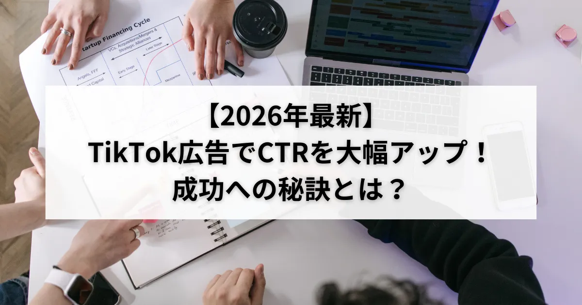 【2026年最新】TikTok広告でCTRを大幅アップ!成功への秘訣とは?のアイキャッチ画像