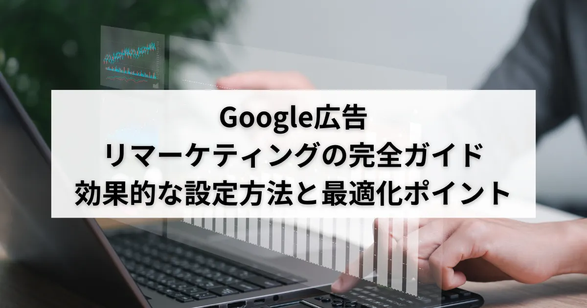 Google広告のリマーケティング設定方法|配信の仕組みと効果を解説のアイキャッチ画像