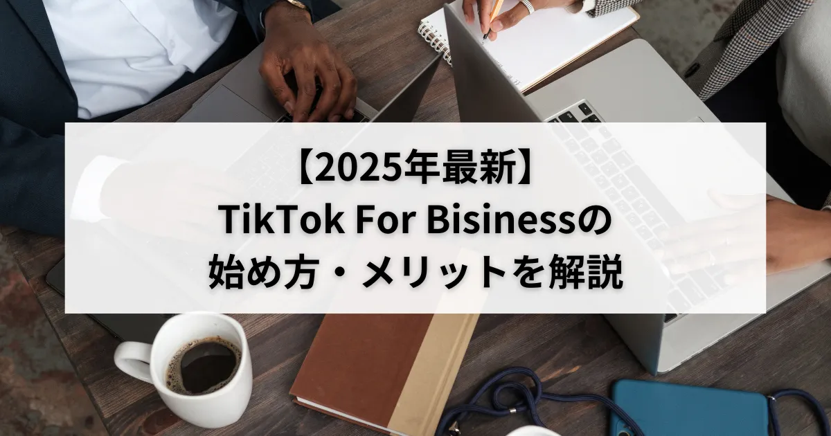 【2026年最新】TikTok For Bisinessの始め方・メリットを解説のアイキャッチ画像
