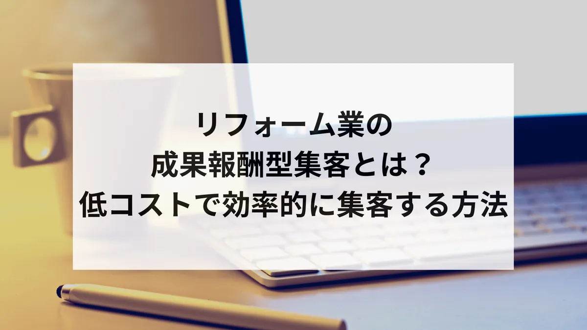 リフォーム業の集客を成果報酬で|費用相場と依頼前の注意点のアイキャッチ画像