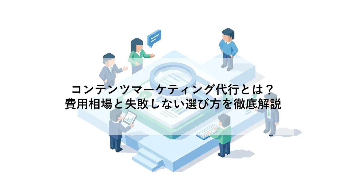 コンテンツマーケティング代行とは?|費用相場と失敗しない選び方を徹底解説のアイキャッチ画像